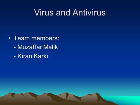 Virus and Antivirus Team members: - Muzaffar Malik - Kiran Karki.
