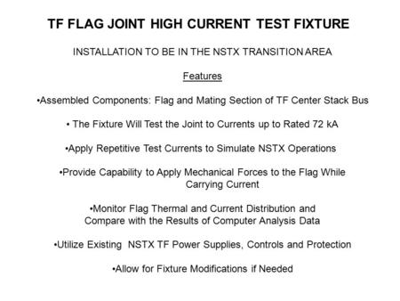 TF FLAG JOINT HIGH CURRENT TEST FIXTURE INSTALLATION TO BE IN THE NSTX TRANSITION AREA Features Assembled Components: Flag and Mating Section of TF Center.
