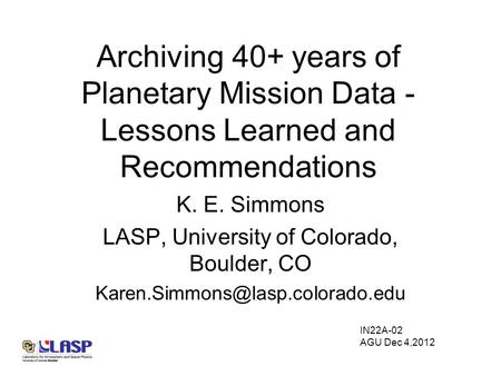 Archiving 40+ years of Planetary Mission Data - Lessons Learned and Recommendations K. E. Simmons LASP, University of Colorado, Boulder, CO