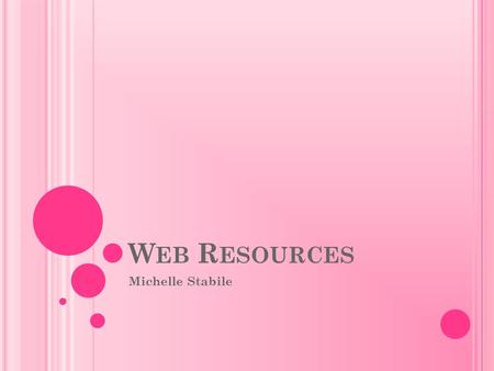 W EB R ESOURCES Michelle Stabile. PODCAST Video podcast is a term used for the online delivery of video on demand video clip content via Atom or RSS enclosures.