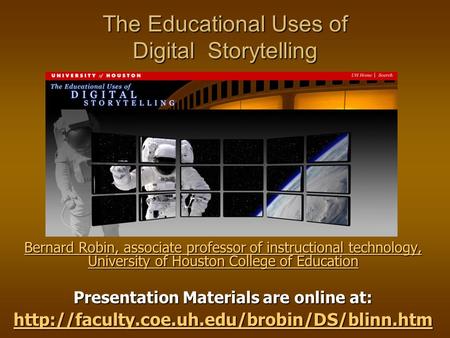 The Educational Uses of Digital Storytelling Bernard Robin, associate professor of instructional technology, University of Houston College of Education.