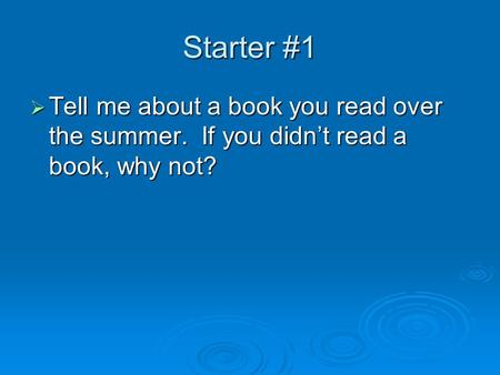 Starter #1  Tell me about a book you read over the summer. If you didn’t read a book, why not?