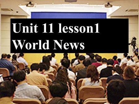 Unit 11 lesson1 World News. What areas of the world are often in the news at the moment ? Why?