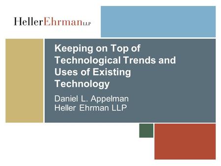 Keeping on Top of Technological Trends and Uses of Existing Technology Daniel L. Appelman Heller Ehrman LLP.