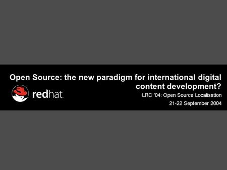 Open Source: the new paradigm for international digital content development? LRC '04: Open Source Localisation 21-22 September 2004.