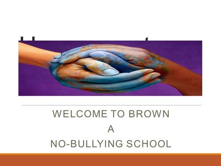 Harassment WELCOME TO BROWN A NO-BULLYING SCHOOL.