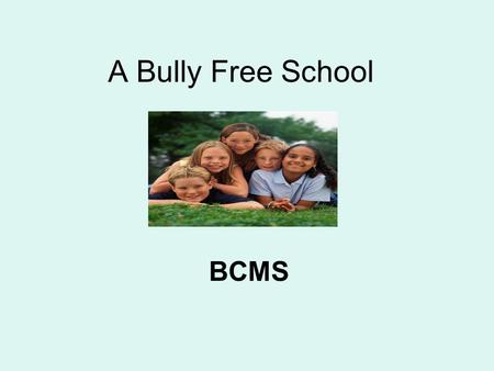 A Bully Free School BCMS. Guidelines Listen to each other No put downs or name calling Questions are welcomed Respect each other.