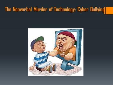 The Nonverbal Murder of Technology: Cyber Bullying.