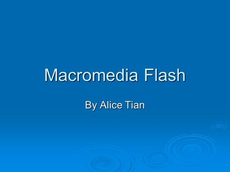 Macromedia Flash By Alice Tian. Overview  What is Flash  Why Flash  Basic User Interfaces  Animation Basics  Advanced Basics  Publishing.