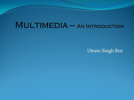 Uttam Singh Bist. Multimedia- Definitions Multi - many; much; multiple Medium- a substance regarded as the means of transmission of a force or effect;
