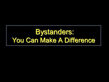 Bystanders: You Can Make A Difference
