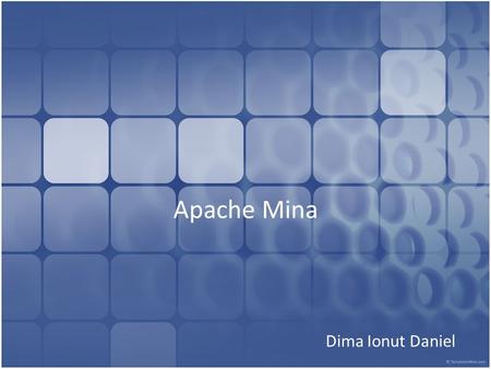 Apache Mina Dima Ionut Daniel. Contents What is Apache Mina? Why Apache Mina? Mina Architecture Mina Core Mina Advanced JMX Support Spring Integration.