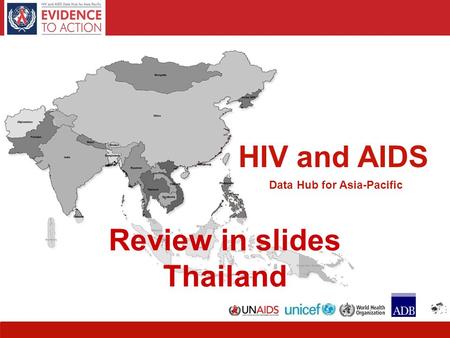 HIV and AIDS Data Hub for Asia-Pacific HIV and AIDS Data Hub for Asia-Pacific Review in slides Thailand.