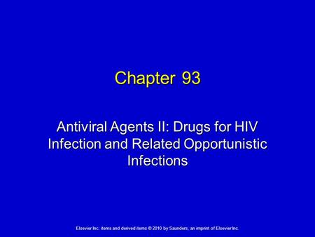 Elsevier Inc. items and derived items © 2010 by Saunders, an imprint of Elsevier Inc. Chapter 93 Antiviral Agents II: Drugs for HIV Infection and Related.