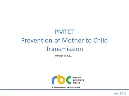 PMTCT Prevention of Mother to Child Transmission Version 0.1.1.3 Aug 2011.