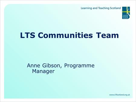 LTS Communities Team Anne Gibson, Programme Manager.