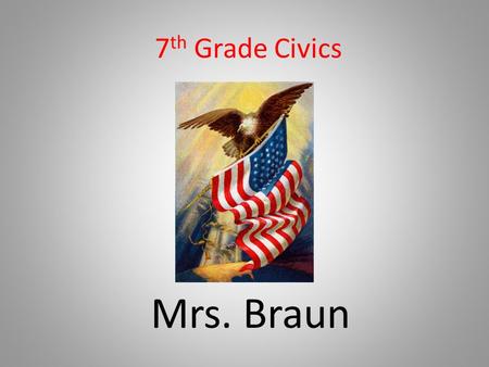 7 th Grade Civics Mrs. Braun. THANKS!!! Thank you for any donations, supplies donated, and for being here tonight. Thank you in advance for your continued.