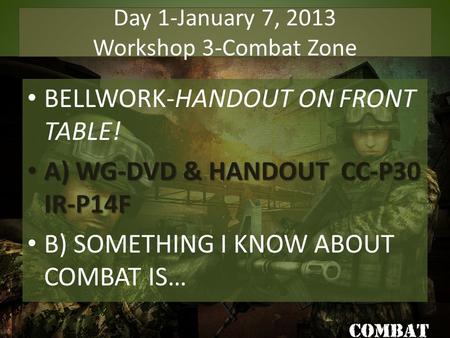 Day 1-January 7, 2013 Workshop 3-Combat Zone BELLWORK-HANDOUT ON FRONT TABLE! A) WG-DVD & HANDOUT CC-P30 IR-P14F A) WG-DVD & HANDOUT CC-P30 IR-P14F B)