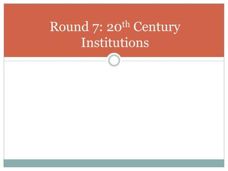 Round 7: 20 th Century Institutions. Who am I? I am an international organization formed in 1945 to help promote world peace. I replaced the failed League.