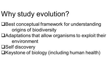 Why study evolution?  Best conceptual framework for understanding origins of biodiversity  Adaptations that allow organisms to exploit their environment.