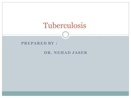 PREPARED BY : DR. NEHAD JASER Tuberculosis. Tuberculosis is an infectious disease caused by the organism Mycobacterium tuberculosis. Unlike most other.