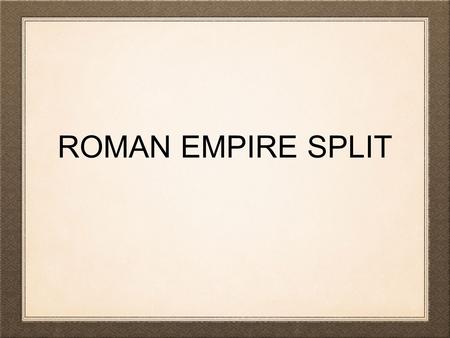 ROMAN EMPIRE SPLIT. CONSTANTINOPLE In A.D. 330 an emperor named Constantine moved the capital of the empire from Rome to a new city in the east. -The.