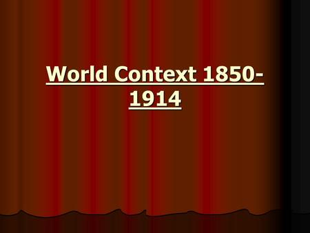 World Context 1850- 1914. Before we understand the Great War, we must first look at certain changes in world context related to the industrial revolution.