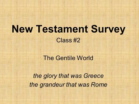 New Testament Survey Class #2 The Gentile World