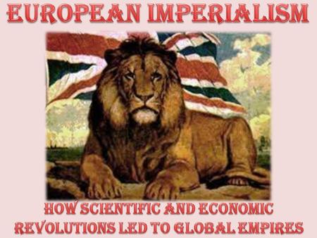 We will explain how the industrial revolution led to European imperialism including the role of military, transportation, and communication technology.
