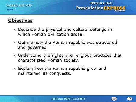 Objectives Describe the physical and cultural settings in which Roman civilization arose. Outline how the Roman republic was structured and governed.