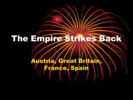 The Empire Strikes Back Austria, Great Britain, France, Spain.
