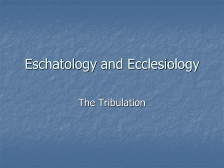 Eschatology and Ecclesiology The Tribulation. Tribulation Terminology Tribulation – a time of trouble or difficulty. Tribulation – a time of trouble or.
