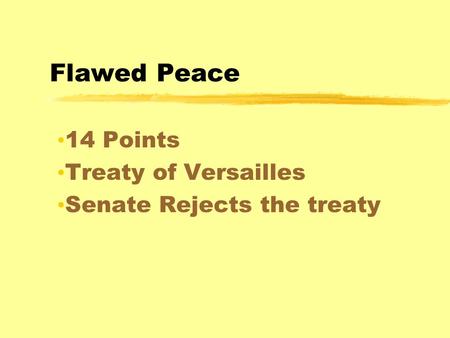 Flawed Peace 14 Points Treaty of Versailles Senate Rejects the treaty.