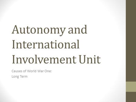 Autonomy and International Involvement Unit Causes of World War One: Long Term.