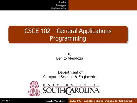 CSCE 102 - Chapter 5 (Links, Images, & Multimedia) CSCE 102 - General Applications Programming 2015-10-3 Benito Mendoza 1 By Benito Mendoza Department.