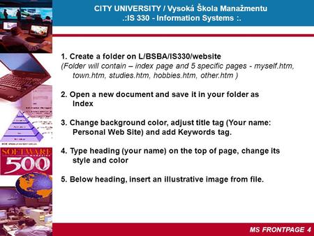 CITY UNIVERSITY / Vysoká Škola Manažmentu.:IS 330 - Information Systems :. © Martina Cesalova, 2005 MS FRONTPAGE 4 1. Create a folder on L/BSBA/IS330/website.