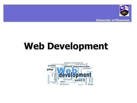 Web Development University of Khartoum. Web Development Web Programming Web Design University of Khartoum.
