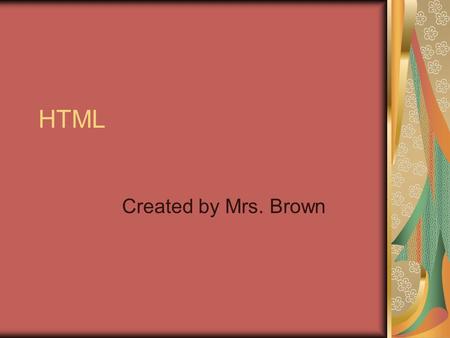 HTML Created by Mrs. Brown. W3C What does the abbreviation W3C stand for?