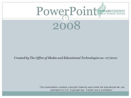 PowerPoint 2008 Created by The Office of Media and Educational Technologies on: 07/2010 “This presentation contains copyright material used under the educational.