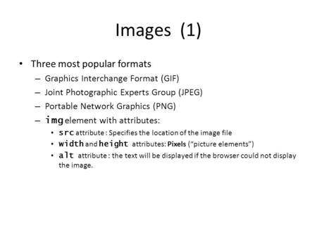 Images (1) Three most popular formats – Graphics Interchange Format (GIF) – Joint Photographic Experts Group (JPEG) – Portable Network Graphics (PNG) –
