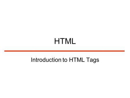 HTML Introduction to HTML Tags. HTML Document My first HTML document Hello world!