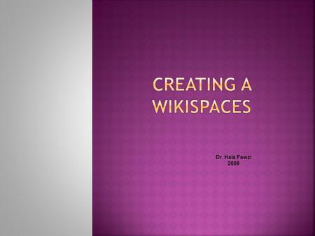 Dr. Hala Fawzi 2009.  Make sure you are signed into Wikispaces  Go to: 