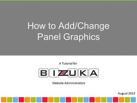 How to Add/Change Panel Graphics A Tutorial for Website Administrators August 2013.