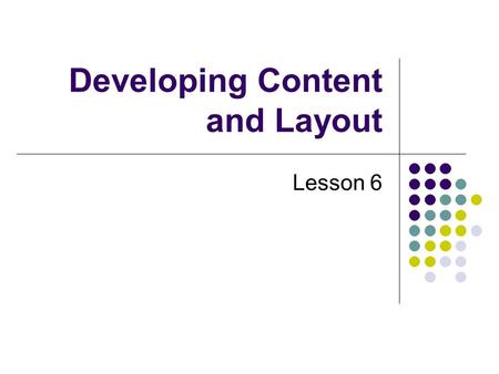 Developing Content and Layout Lesson 6. Creating Web Site Content Online users scan a page, read key words of text, and check out graphics Reading from.