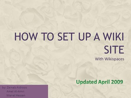 HOW TO SET UP A WIKI SITE With Wikispaces by: Zainab Aidroos Amel Al-Amri Manal Hassan.