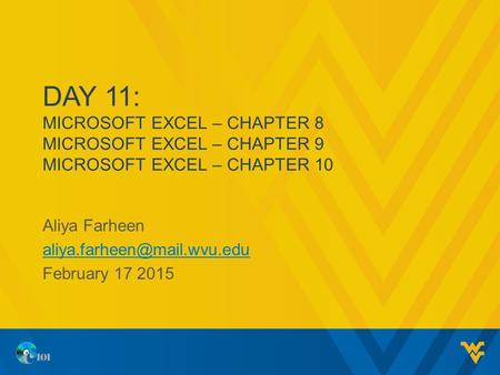 DAY 11: MICROSOFT EXCEL – CHAPTER 8 MICROSOFT EXCEL – CHAPTER 9 MICROSOFT EXCEL – CHAPTER 10 Aliya Farheen February 17 2015.