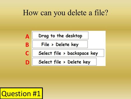 How can you delete a file? A B C D Question #1. If you wanted to re-name a document or save a document in a different location, which save option should.