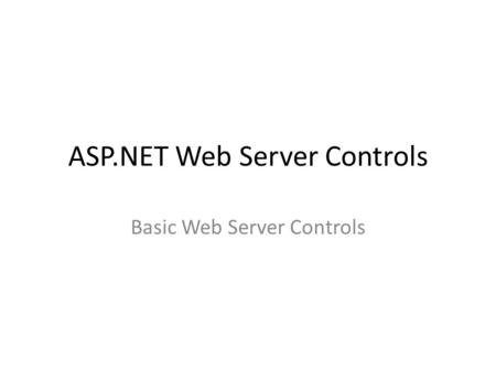 ASP.NET Web Server Controls Basic Web Server Controls.