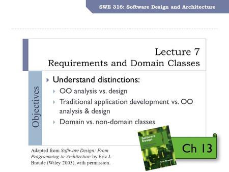 SWE 316: Software Design and Architecture – Dr. Khalid Aljasser Objectives Lecture 7 Requirements and Domain Classes SWE 316: Software Design and Architecture.