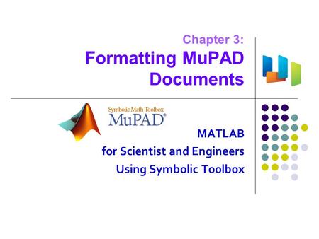 Chapter 3: Formatting MuPAD Documents MATLAB for Scientist and Engineers Using Symbolic Toolbox.